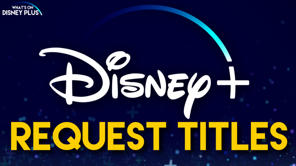 Disney+ Subscribers Can Request Films Or Movies To Be Added | What's On Disney Plus - What's On Disney Plus